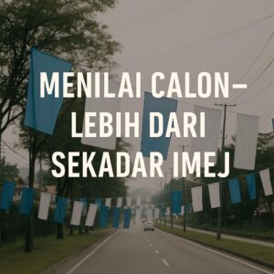 Menilai Calon Lebih Dari Sekadar Imej